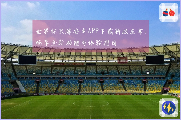 世界杯买球安卓APP下载新版发布，畅享全新功能与体验指南