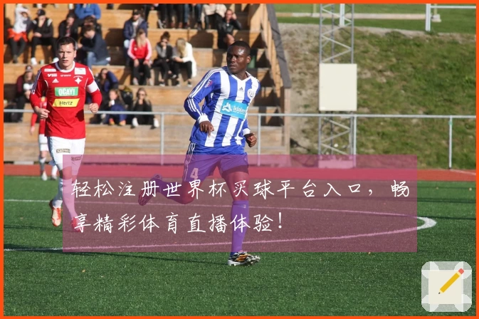 轻松注册世界杯买球平台入口，畅享精彩体育直播体验！