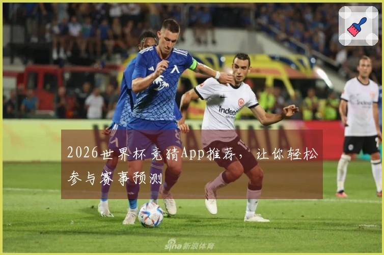 2026世界杯竞猜App推荐，让你轻松参与赛事预测