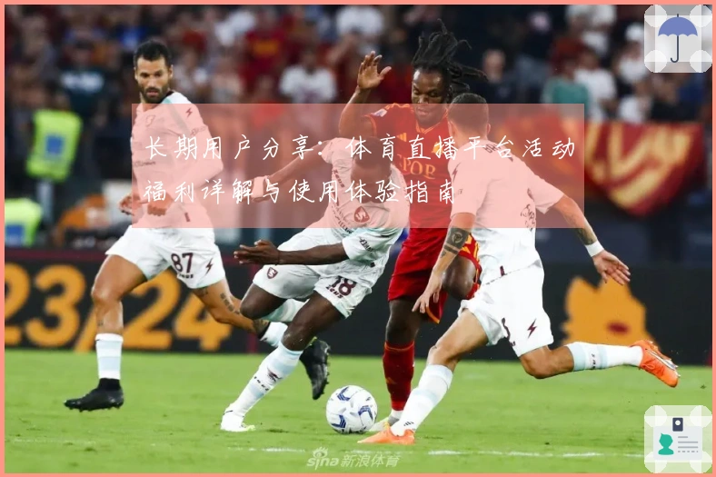 长期用户分享：体育直播平台活动福利详解与使用体验指南