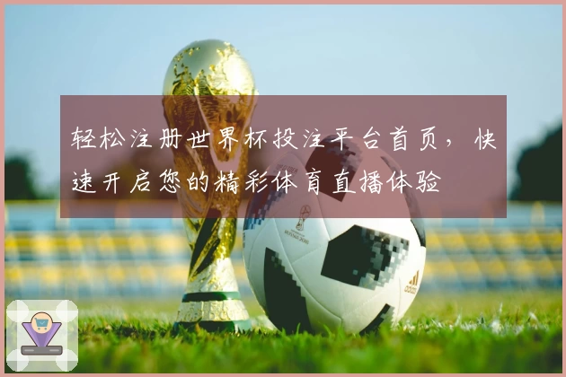 轻松注册世界杯投注平台首页，快速开启您的精彩体育直播体验