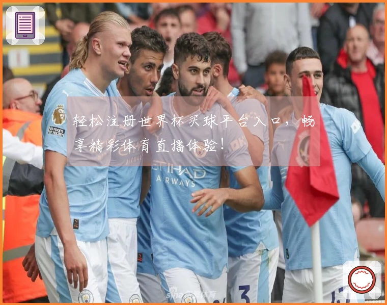 轻松注册世界杯买球平台入口，畅享精彩体育直播体验！